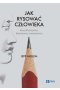 Jak rysować człowieka. Kurs dla artystów, ilustratorów i animatorów
