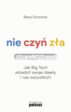 Nie czyń zła. Jak Big Tech zdradził swoje ideały i nas wszystkich