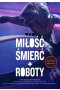 Miłość, śmierć i roboty - oficjalna antologia / NB /