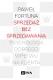 Sprzedaż bez sprzedawania. Psychologia dobrego wpływu na klienta