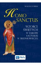 Homo sanctus. Wzorce świętych w Europie Łacińskiej w średniowieczu
