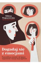 Dogadaj się z emocjami. Przewodnik po uczuciach: jak lepiej je rozpoznawać i nauczyć się je regulować
