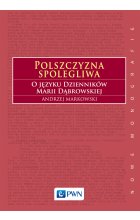 Polszczyzna spolegliwa. O języku Dzienników Marii Dąbrowskiej