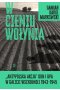 W cieniu Wołynia. Antypolska akcja OUN i UPA w Galicji Wschodniej 1943–1945