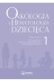 Onkologia i hematologia dziecięca. Tom 1