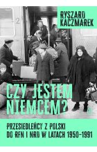 Czy jestem Niemcem? Przesiedleńcy z Polski do RFN i NRD w latach 1950–1991