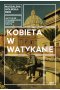 Kobieta w Watykanie. Jak żyje się w najmniejszym państwie świata