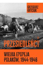 Przesiedleńcy. Wielka epopeja Polaków, 1944–1946