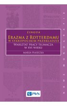 Lingua Erazma z Rotterdamu w staropolskim przekładzie. Warsztat pracy tłumacza w XVI wieku