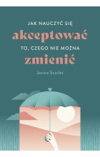 Jak nauczyć się akceptować to, czego nie można zmienić