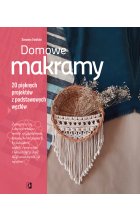 Domowe makramy. 20 pięknych projektów z podstawowych węzłów