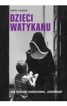 Dzieci Watykanu. Jak Kościół handlował „sierotami”