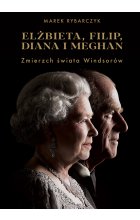 Elżbieta, Filip, Diana i Meghan. Zmierzch świata Windsorów