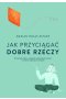 Jak przyciągać dobre rzeczy